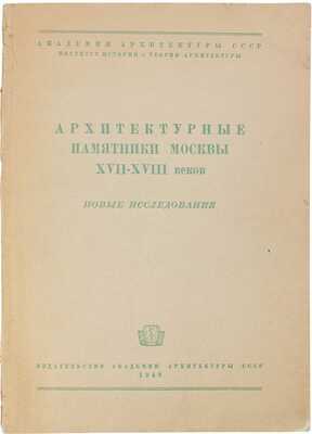 Архитектурные памятники Москвы XVII–XVIII веков. Новые исследования / Под ред. Н. Брунова. М.: Изд-во Академии архитектуры СССР, 1948.